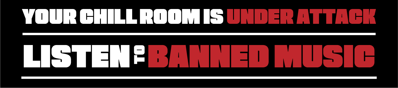 Your Chill Room Is Under Attack - Listen to Banned Music
